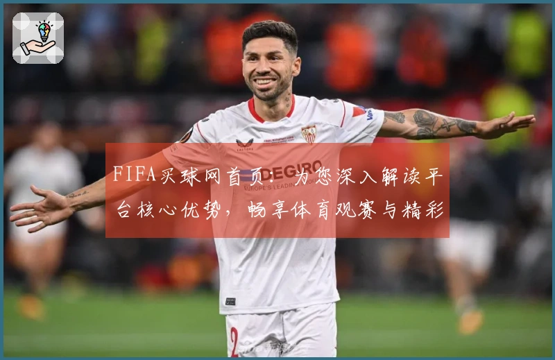 FIFA买球网首页：为您深入解读平台核心优势，畅享体育观赛与精彩互动体验