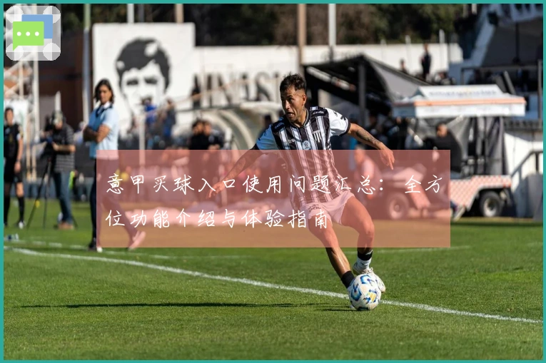 意甲买球入口使用问题汇总：全方位功能介绍与体验指南