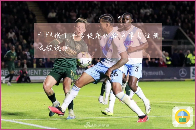 FIFA线上平台使用体验分享与注册流程说明
