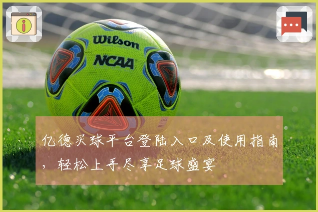 亿德买球平台登陆入口及使用指南，轻松上手尽享足球盛宴